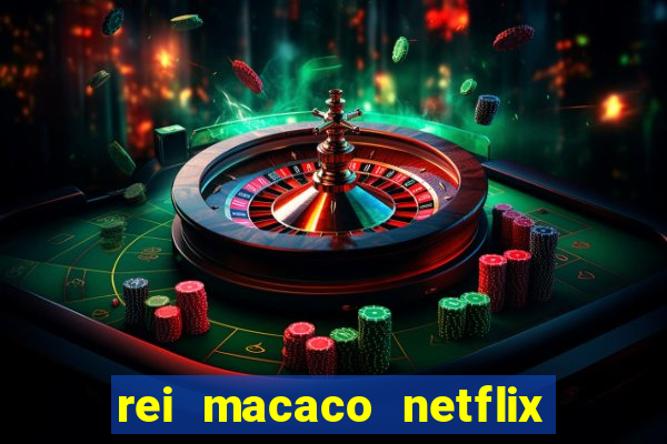 rei macaco netflix 3 temporada